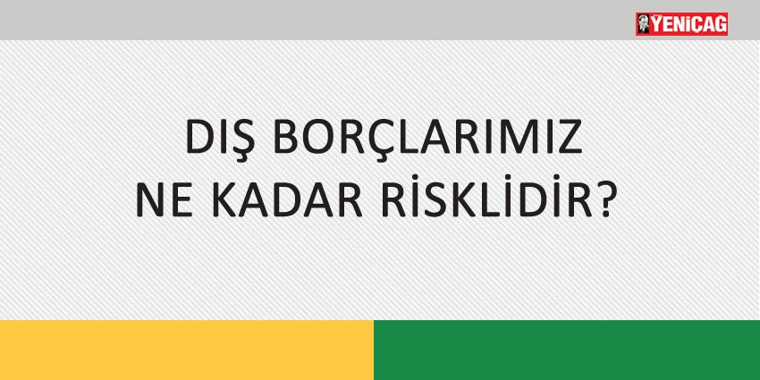 DIŞ BORÇLARIMIZ NE KADAR RİSKLİDİR?