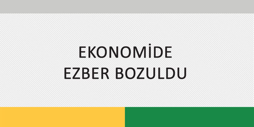 EKONOMİDE EZBER BOZULDU