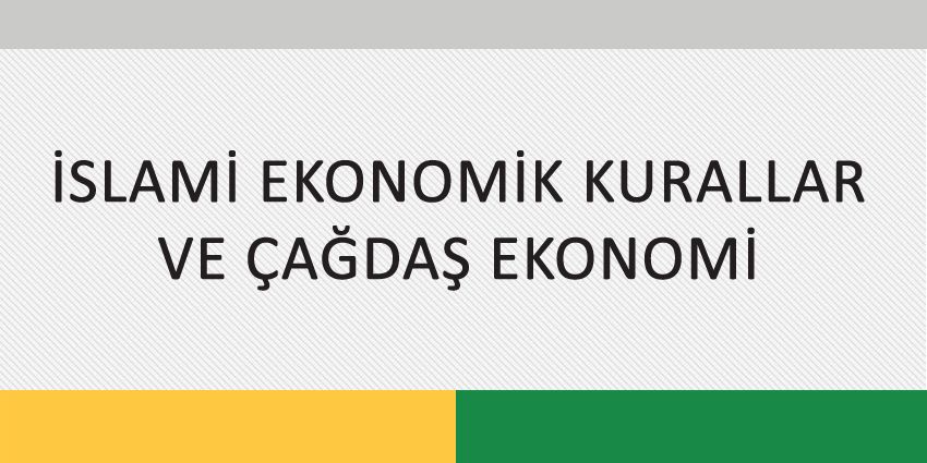 İSLAMİ EKONOMİK KURALLAR VE ÇAĞDAŞ EKONOMİ