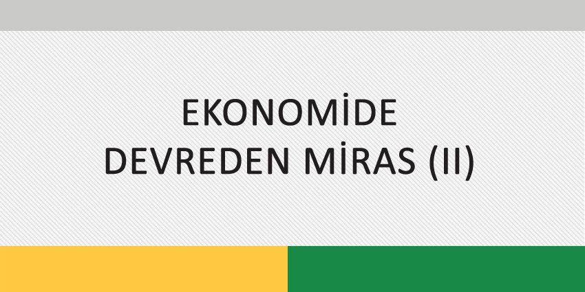 EKONOMİDE DEVREDEN MİRAS 2