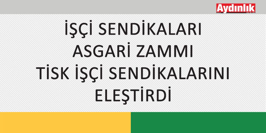 İŞÇİ SENDİKALARI ASGARİ ZAMMI TİSK İŞÇİ SENDİKALARINI ELEŞTİRDİ