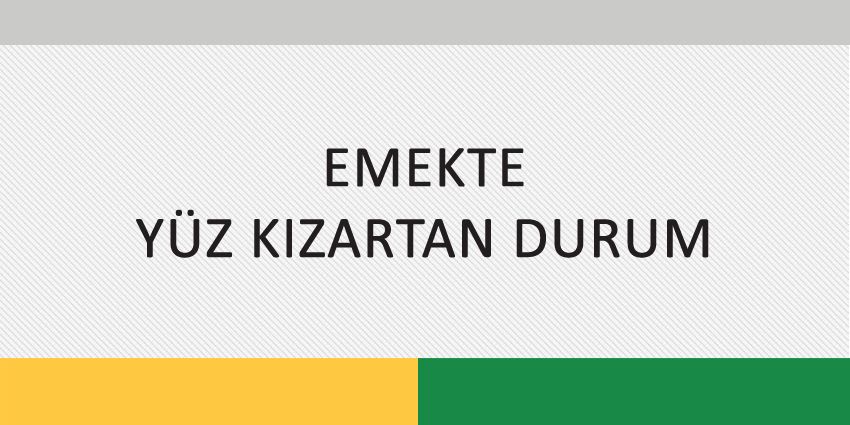 EMEKTE YÜZ KIZARTAN DURUM