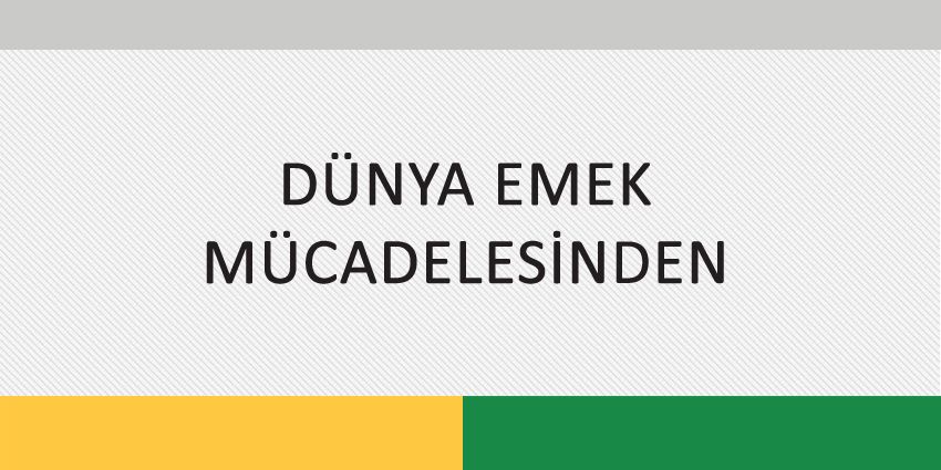 DÜNYA EMEK MÜCADELESİNDEN…