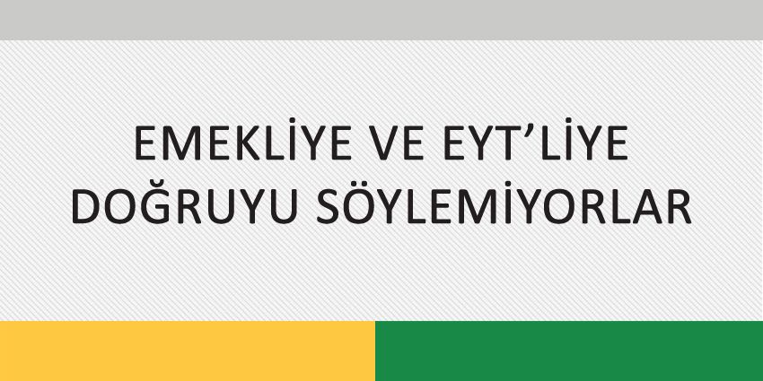 EMEKLİYE VE EYT’LİYE DOĞRUYU SÖYLEMİYORLAR-1