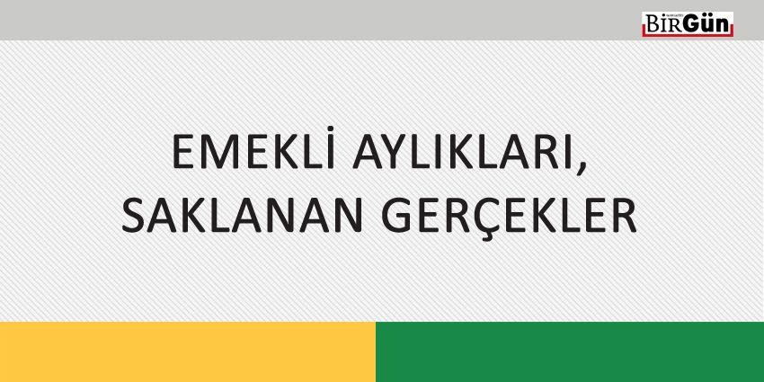 EMEKLİ AYLIKLARI, SAKLANAN GERÇEKLER