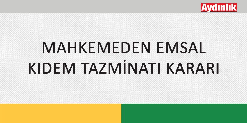MAHKEMEDEN EMSAL KIDEM TAZMİNATI KARARI