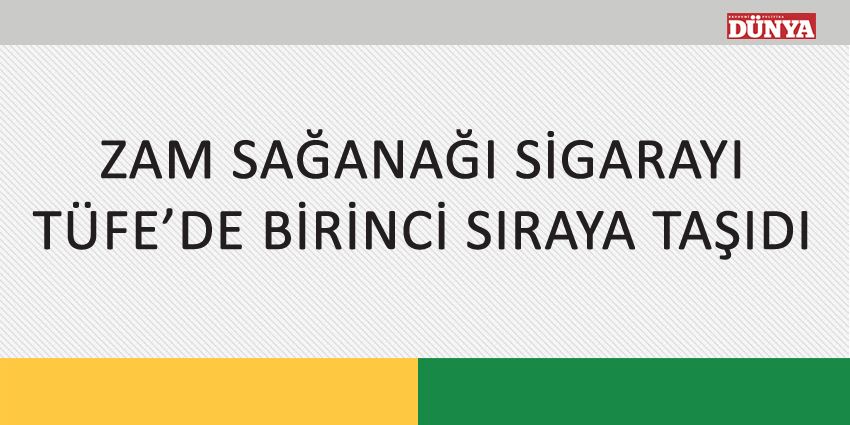 ZAM SAĞANAĞI SİGARAYI TÜFE’DE BİRİNCİ SIRAYA TAŞIDI