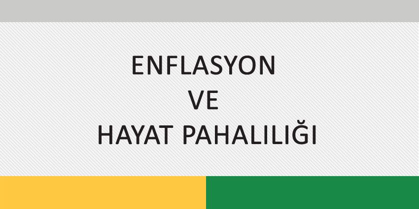 ENFLASYON VE HAYAT PAHALILIĞI
