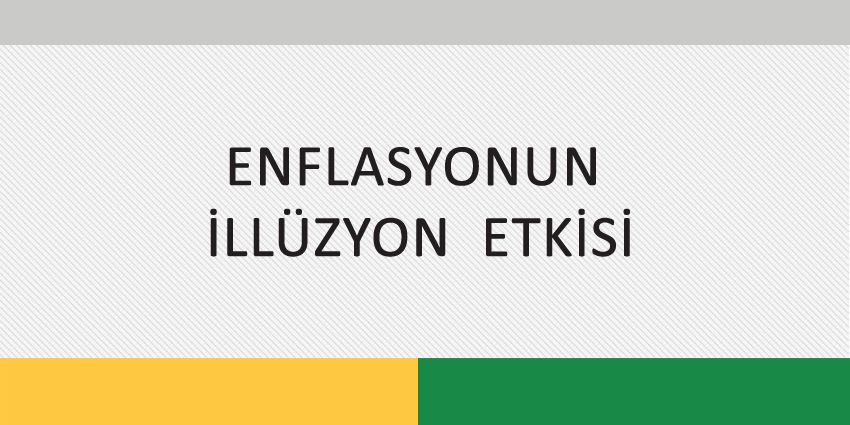 ENFLASYONUN  İLLÜZYON  ETKİSİ