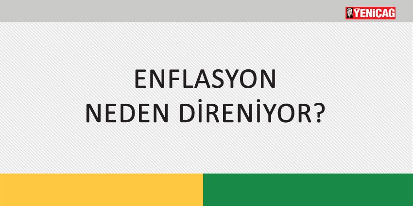 ENFLASYON NEDEN DİRENİYOR?