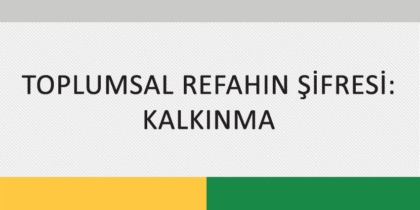 TOPLUMSAL REFAHIN ŞİFRESİ: KALKINMA