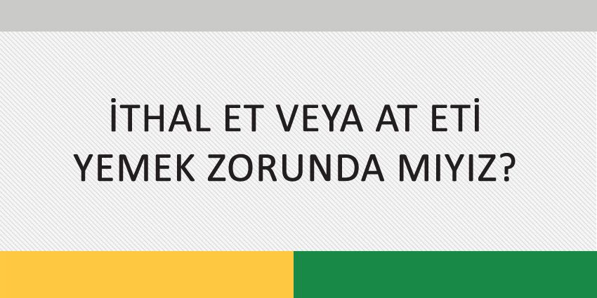 İTHAL ET VEYA AT ETİ YEMEK ZORUNDA MIYIZ?
