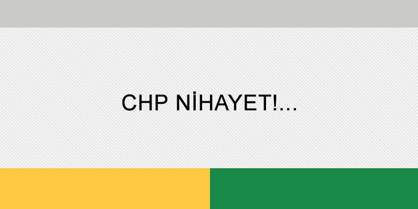 CHP NİHAYET!…
