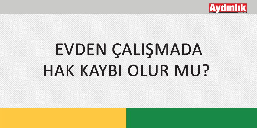 EVDEN ÇALIŞMADA HAK KAYBI OLUR MU?