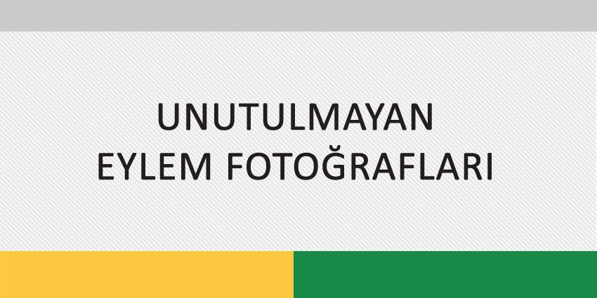 UNUTULMAYAN EYLEM FOTOĞRAFLARI
