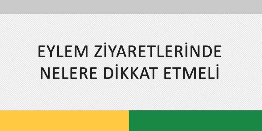EYLEM ZİYARETLERİNDE NELERE DİKKAT ETMELİ