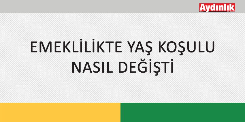 EMEKLİLİKTE YAŞ KOŞULU NASIL DEĞİŞTİ