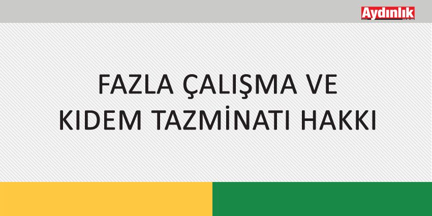 FAZLA ÇALIŞMA VE KIDEM TAZMİNATI HAKKI