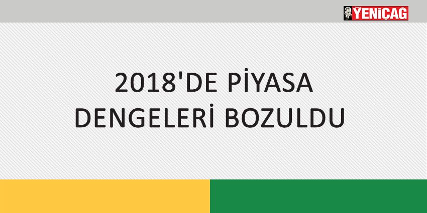 2018’DE PİYASA DENGELERİ BOZULDU