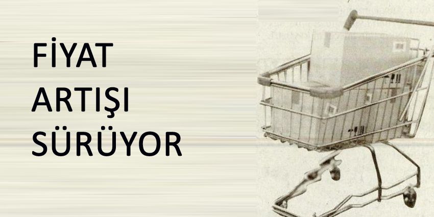 FİYAT ARTIŞI SÜRÜYOR