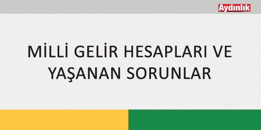 MİLLİ GELİR HESAPLARI VE YAŞANAN SORUNLAR