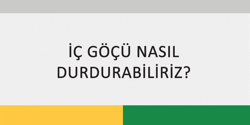 İÇ GÖÇÜ NASIL DURDURABİLİRİZ?