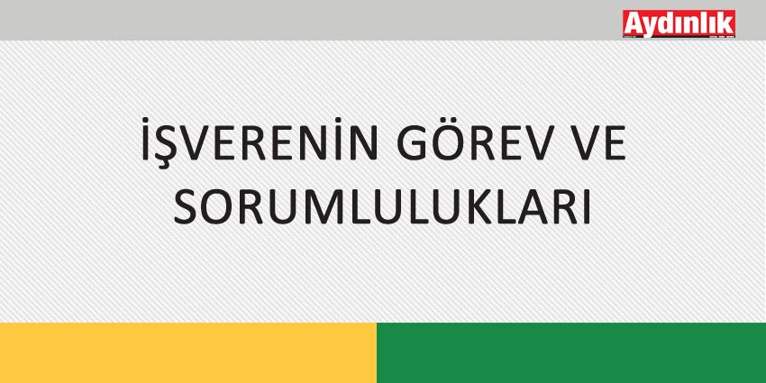 İŞVERENİN GÖREV VE SORUMLULUKLARI