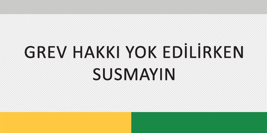 GREV HAKKI YOK EDİLİRKEN SUSMAYIN!