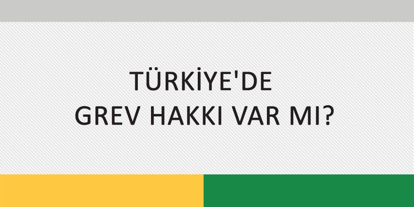 TÜRKİYE’DE GREV HAKKI VAR MI?