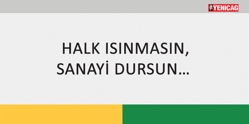 HALK ISINMASIN, SANAYİ DURSUN…