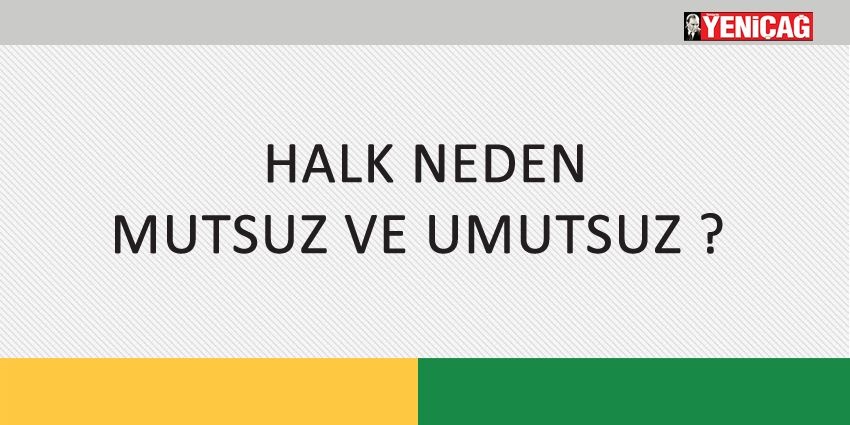 HALK NEDEN MUTSUZ VE UMUTSUZ ?