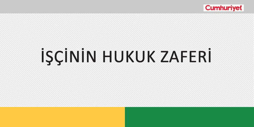 İŞÇİNİN HUKUK ZAFERİ