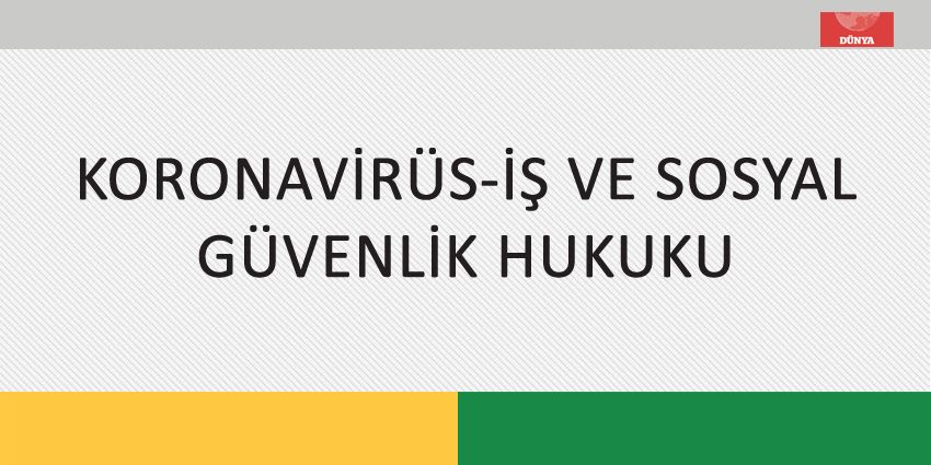 KORONAVİRÜS-İŞ VE SOSYAL GÜVENLİK HUKUKU