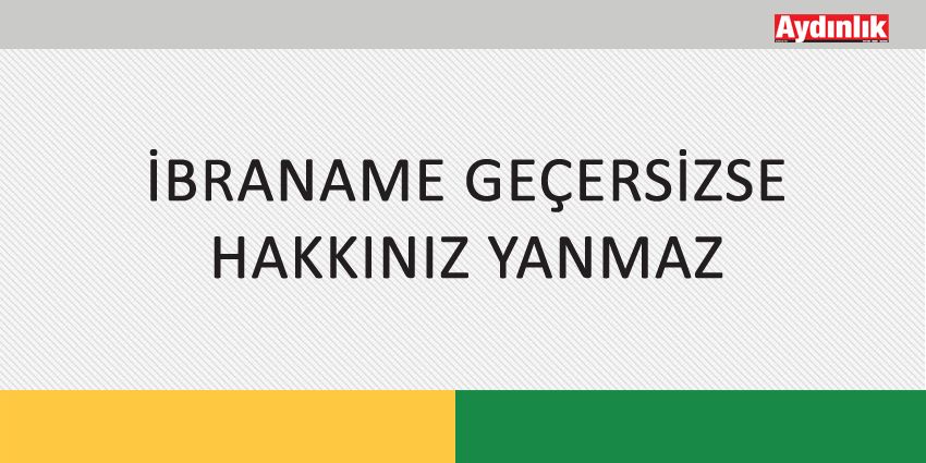 İBRANAME GEÇERSİZSE HAKKINIZ YANMAZ