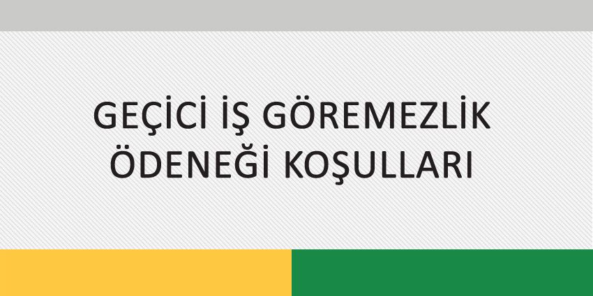 GEÇİCİ İŞ GÖREMEZLİK ÖDENEĞİ KOŞULLARI