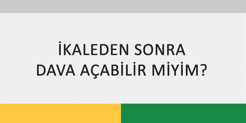 İKALEDEN SONRA DAVA AÇABİLİR MİYİM?