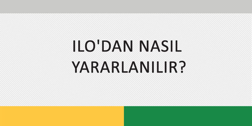 ILO’DAN NASIL YARARLANILIR?