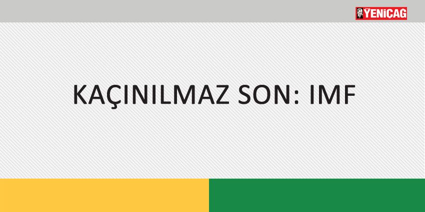 KAÇINILMAZ SON: IMF