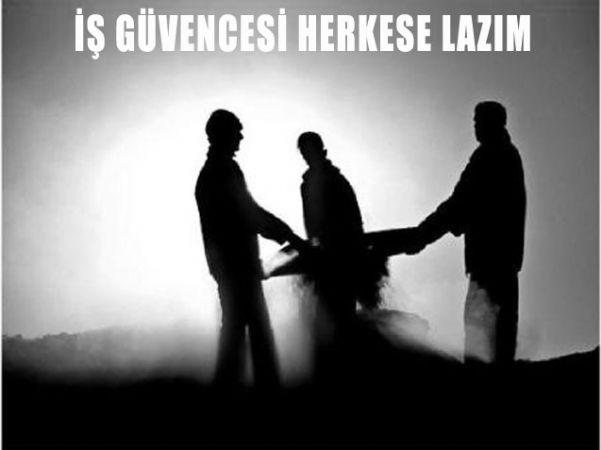 İŞ GÜVENCESİ HEPİMİZE LAZIM