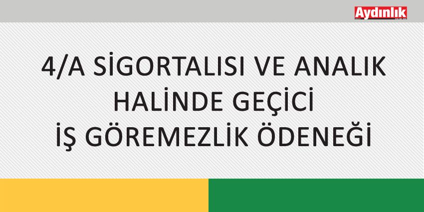 4/A SİGORTALISI VE ANALIK HALİNDE GEÇİCİ İŞ GÖREMEZLİK ÖDENEĞİ