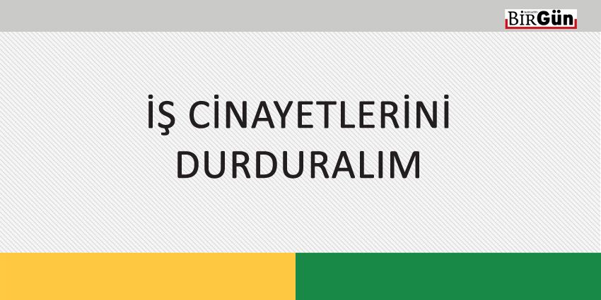 İŞ CİNAYETLERİNİ DURDURALIM