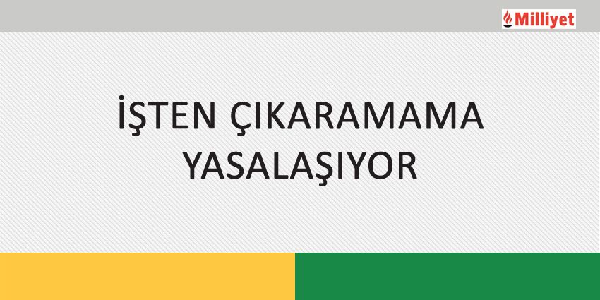 İŞTEN ÇIKARAMAMA YASALAŞIYOR