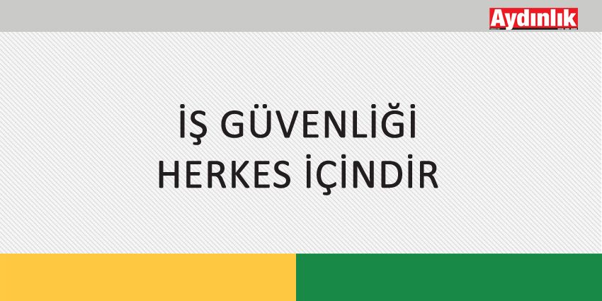 İŞ GÜVENLİĞİ HERKES İÇİNDİR