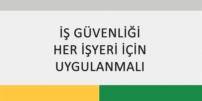 İŞ GÜVENLİĞİ HER İŞYERİ İÇİN UYGULANMALI