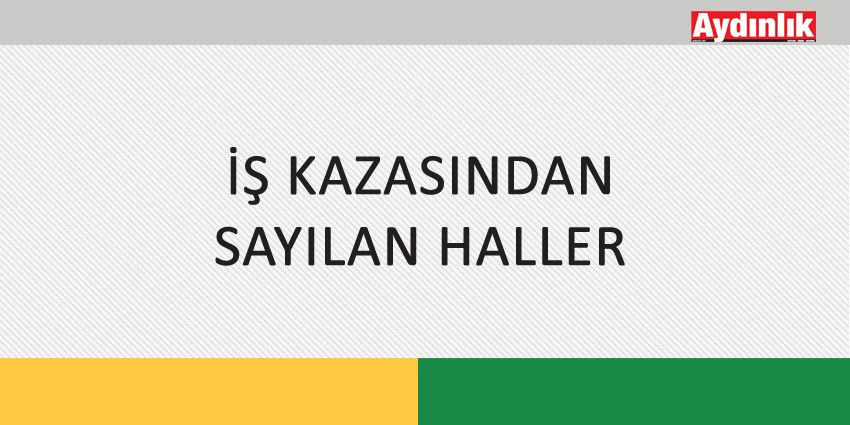 İŞ KAZASINDAN SAYILAN HALLER