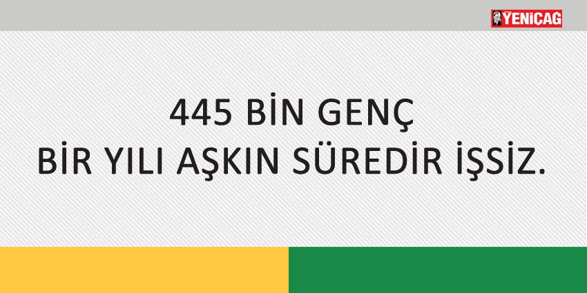 445 BİN GENÇ BİR YILI AŞKIN SÜREDİR İŞSİZ.