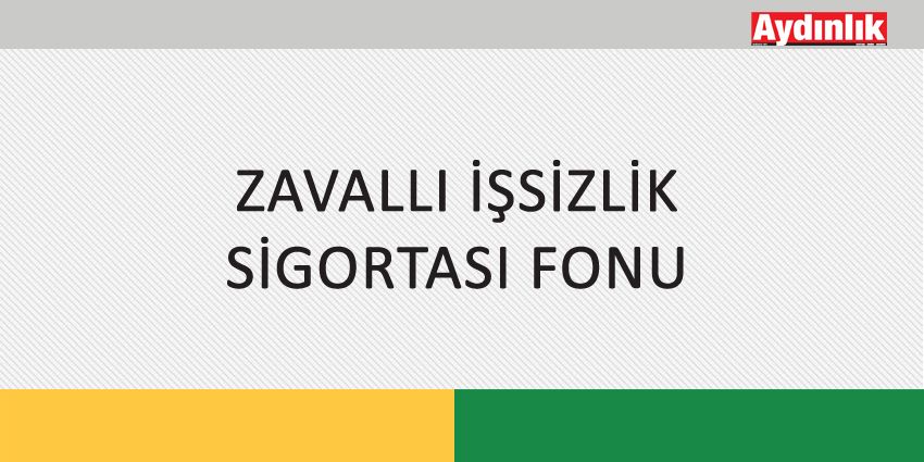 ZAVALLI İŞSİZLİK SİGORTASI FONU