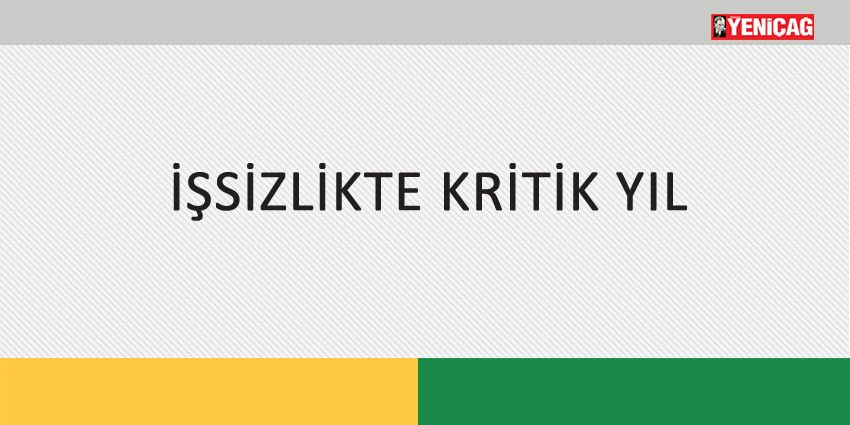 İŞSİZLİKTE KRİTİK YIL