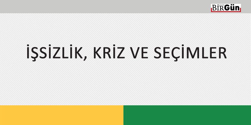 İŞSİZLİK, KRİZ VE SEÇİMLER