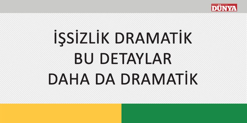 İŞSİZLİK DRAMATİK BU DETAYLAR DAHA DA DRAMATİK